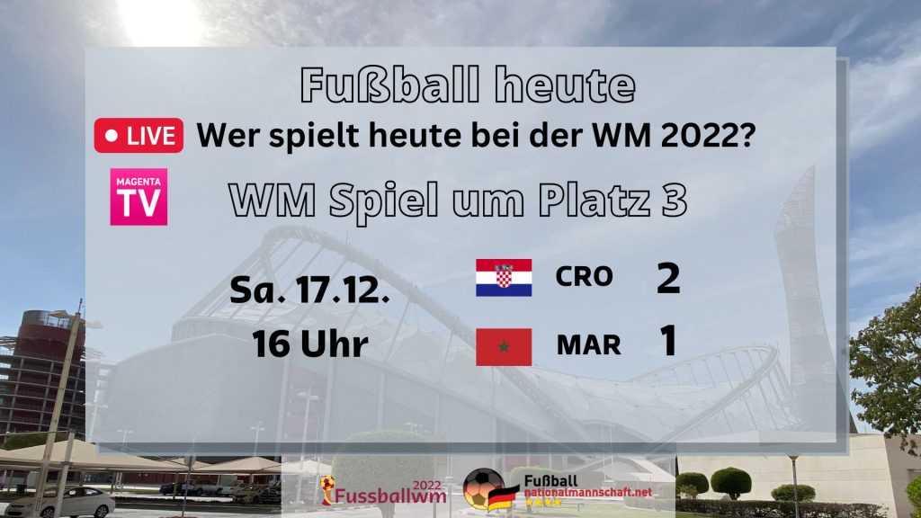 Fußball heute - WM Spiel um Platz 3 2022 Kroatien gegen Marokko